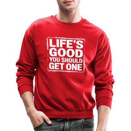 Life's Good You Should Get One Sweatshirt - red