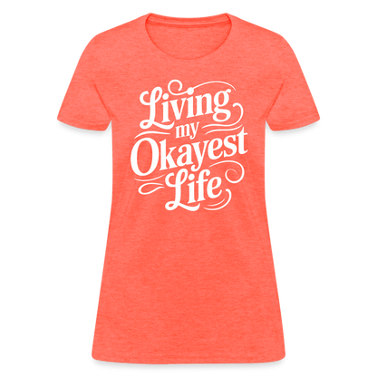 Living My Okayest Life Women's Contoured T-Shirt - heather coral