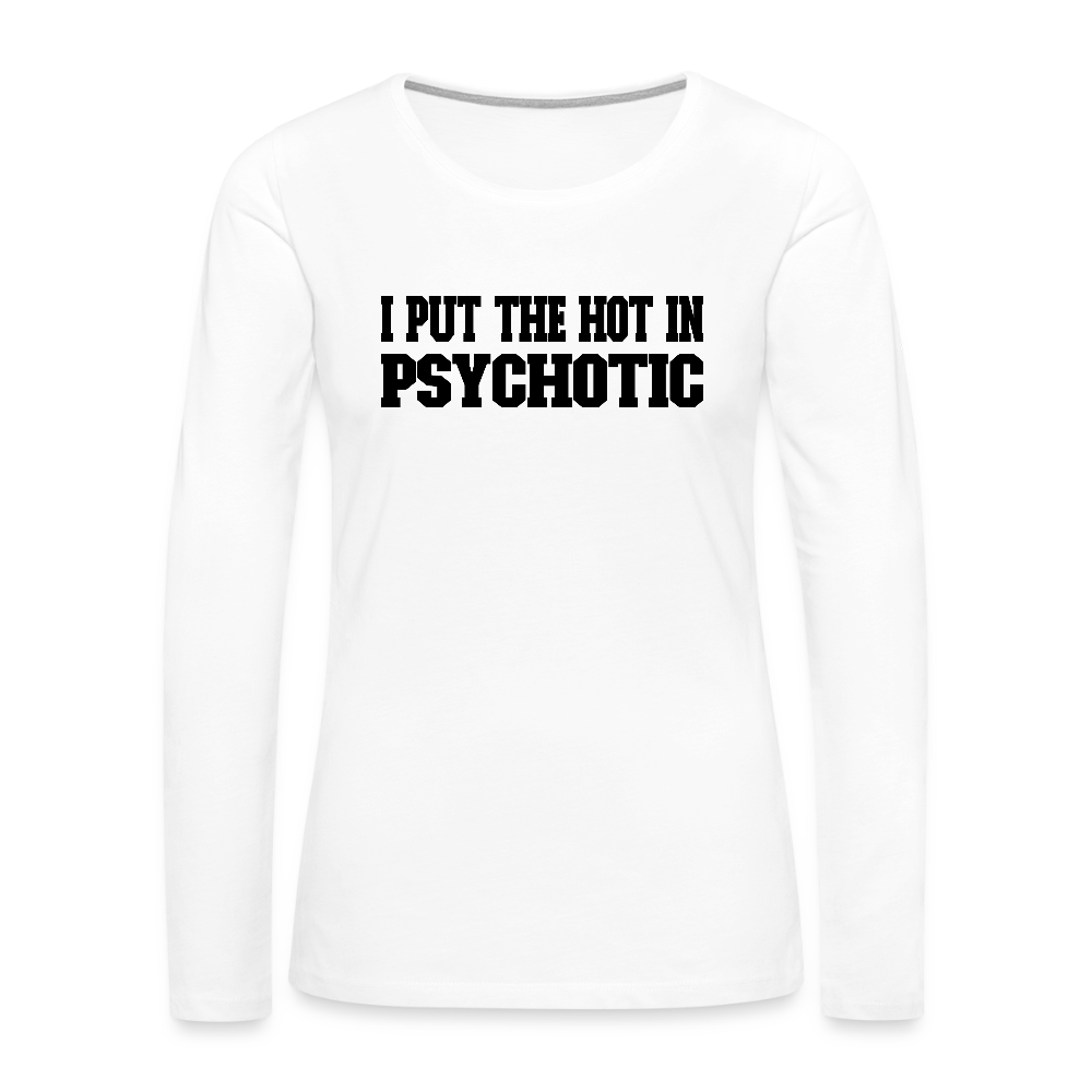 I Put The HOT in PsycHOTic Women's Premium Long Sleeve T-Shirt - white