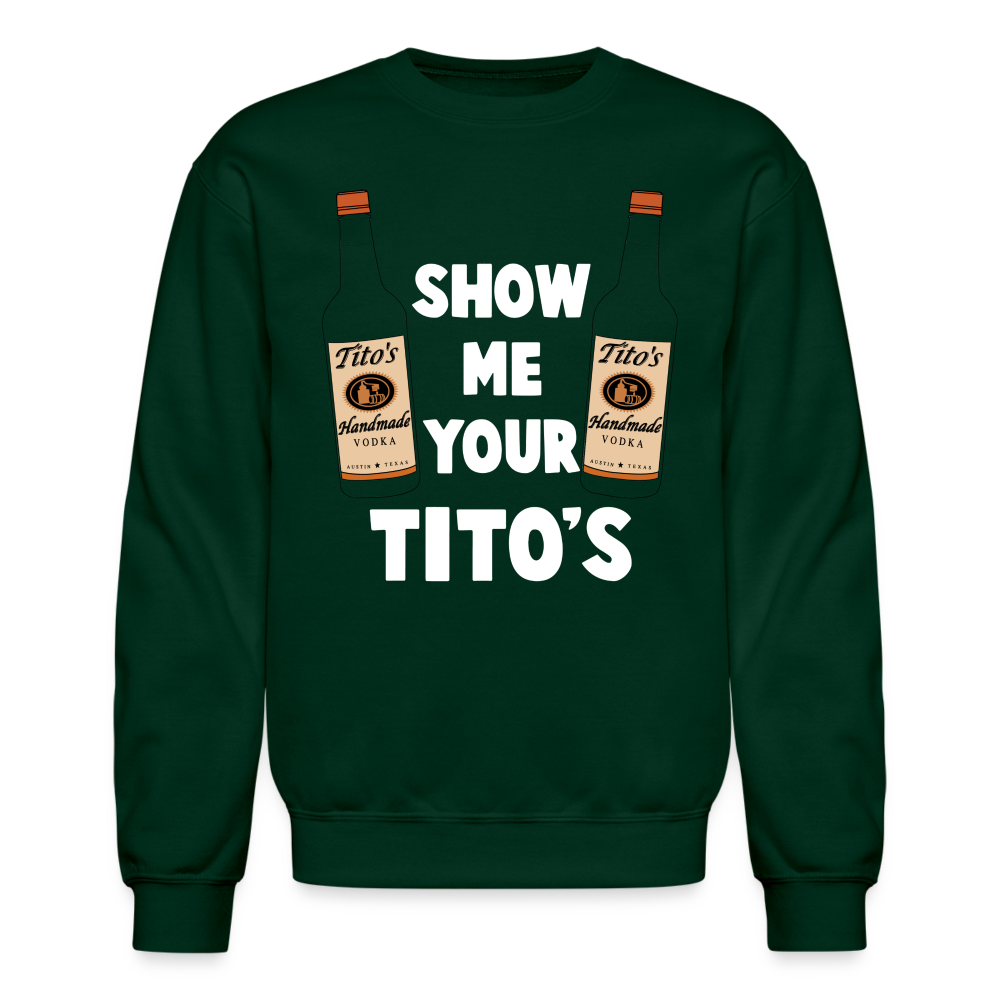 Show Me Your Tito's (Funny Vodka Humor) Sweatshirt - forest green