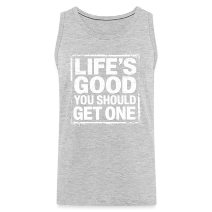 Life's Good You Should Get One Men’s Premium Tank Top - heather gray