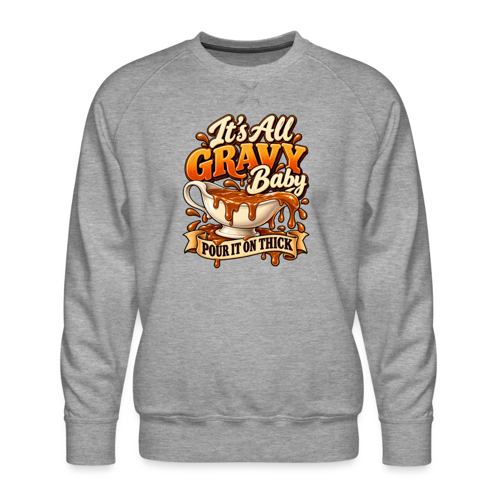 It’s All Gravy Baby – Pour It On Thick Men’s Premium Sweatshirt - heather grey