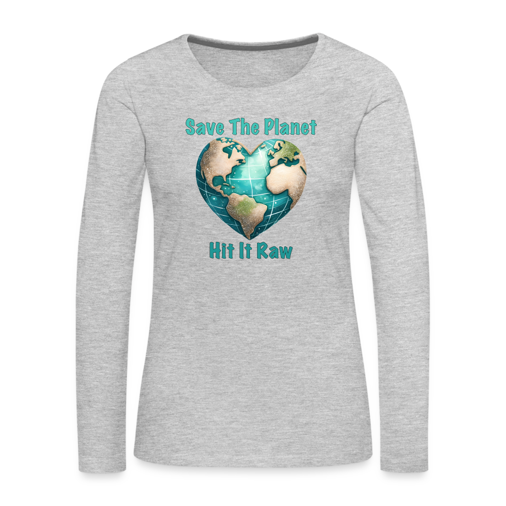 Save The Planet Hit It Raw Women's Premium Long Sleeve T-Shirt (Funny Environmental Awareness) - heather gray