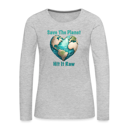 Save The Planet Hit It Raw Women's Premium Long Sleeve T-Shirt (Funny Environmental Awareness) - heather gray