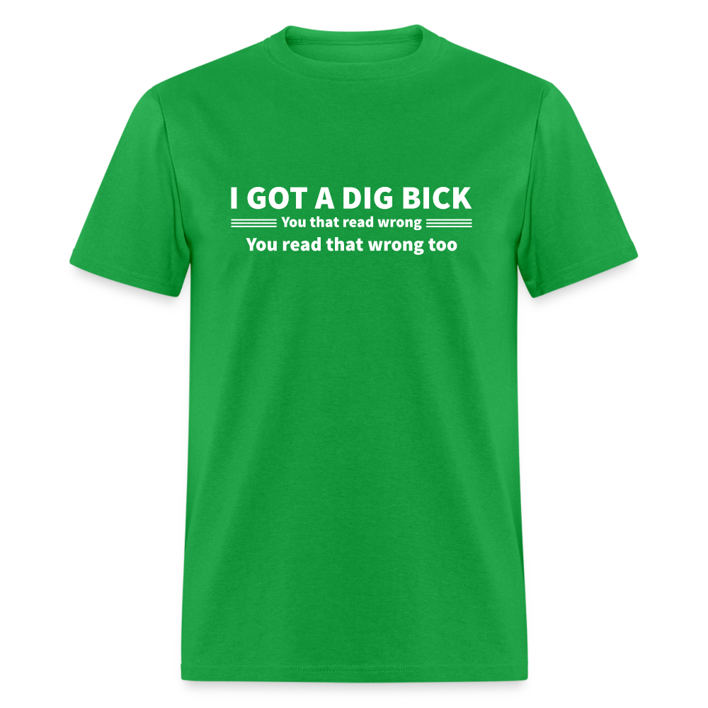 I Got a Dig Bick (You That Read Wrong) T-Shirt - bright green