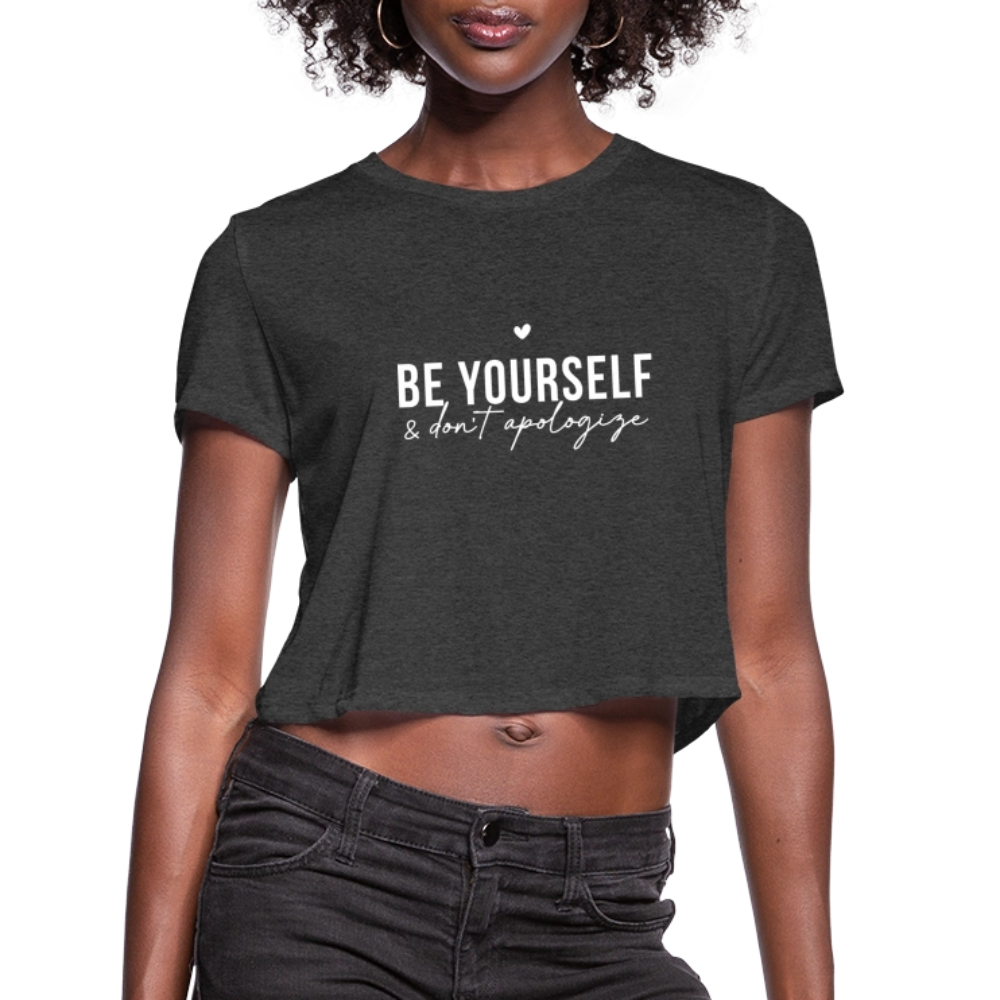Be Yourself & Don't Apologize Women's Cropped T-Shirt - deep heather