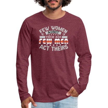 Few Women Admit Their Age, Few Men Act Theirs Men's Premium Long Sleeve T-Shirt - heather burgundy