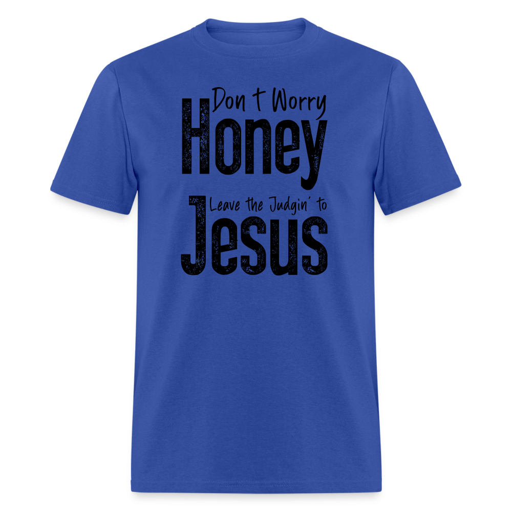 Don't Worry Honey Leave the Judgin' to Jesus T-Shirt - royal blue