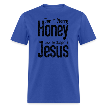 Don't Worry Honey Leave the Judgin' to Jesus T-Shirt - royal blue