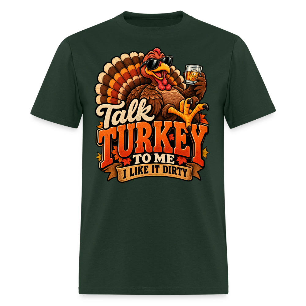 Talk Turkey to Me – I Like It Dirty T-Shirt - forest green