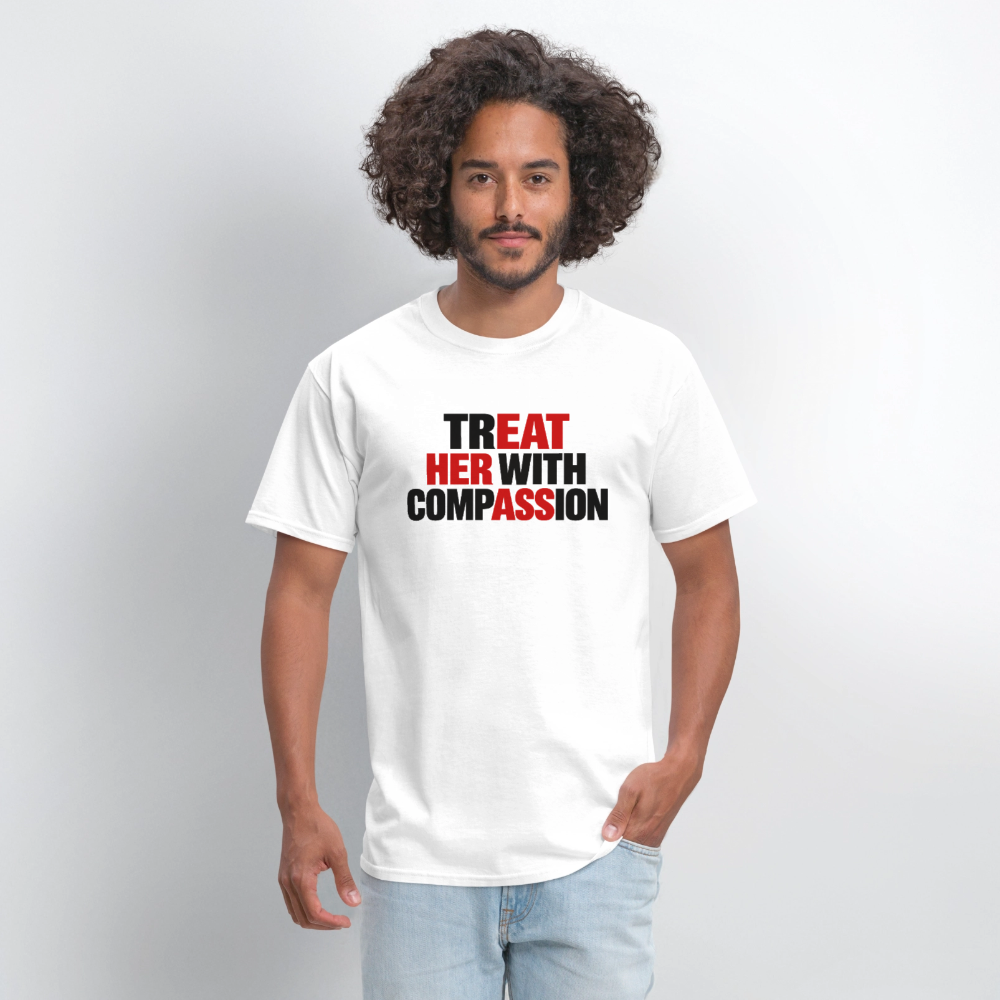 Treat Her With Compassion T-Shirt – Adult Humor Tee - white