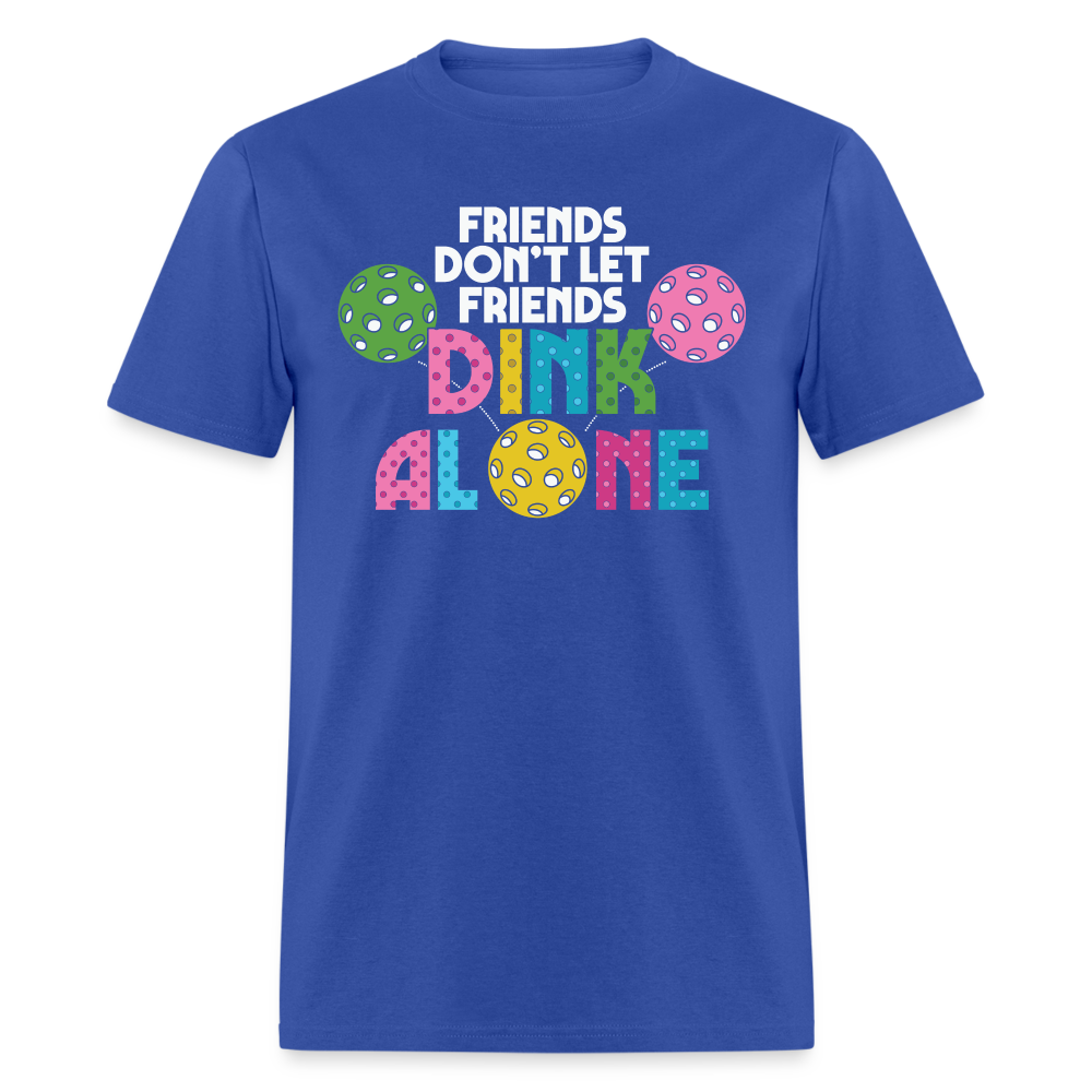 Friends Don't Let Friends Dink Alone (Pickleball) T-Shirt - royal blue