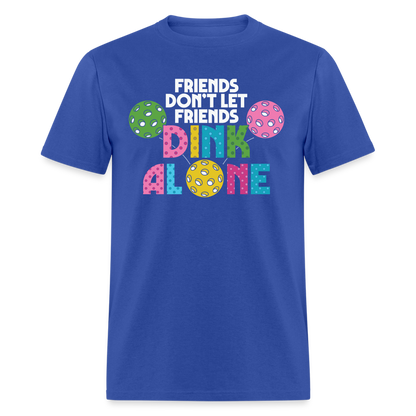 Friends Don't Let Friends Dink Alone (Pickleball) T-Shirt - royal blue