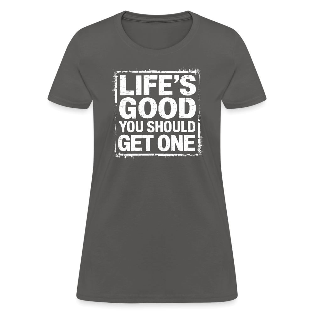 Life's Good You Should Get One Women's Contoured T-Shirt - charcoal