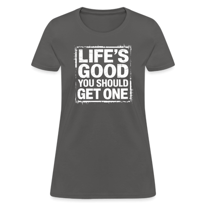 Life's Good You Should Get One Women's Contoured T-Shirt - charcoal