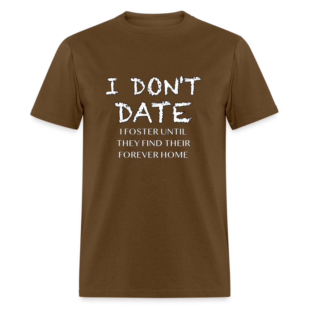 I Don't Date, I Foster Home T-Shirt (Funny Dating Humor) - brown