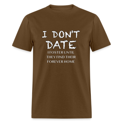 I Don't Date, I Foster Home T-Shirt (Funny Dating Humor) - brown