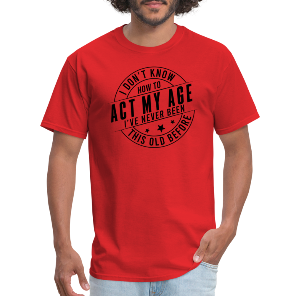 Act My Age, I've Never This Old Before T-Shirt - red