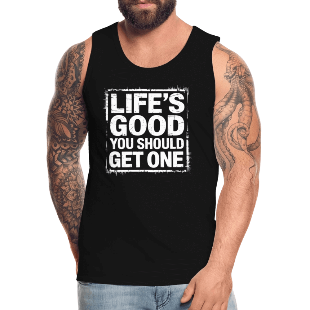 Life's Good You Should Get One Men’s Premium Tank Top - black