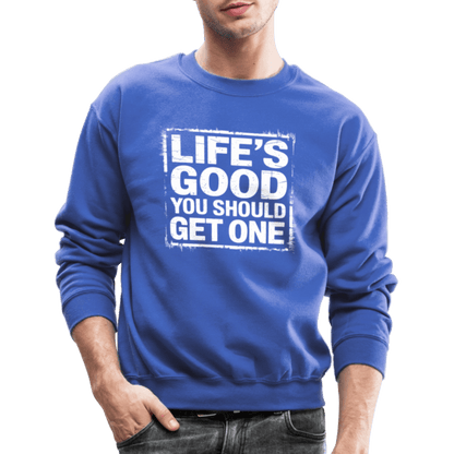 Life's Good You Should Get One Sweatshirt - royal blue