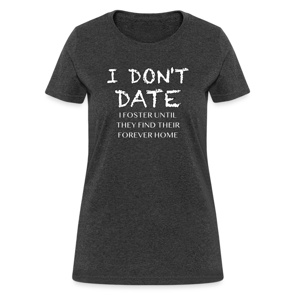 I Don't Date, I Foster Home Women's T-Shirt (Funny Dating Humor) - heather black