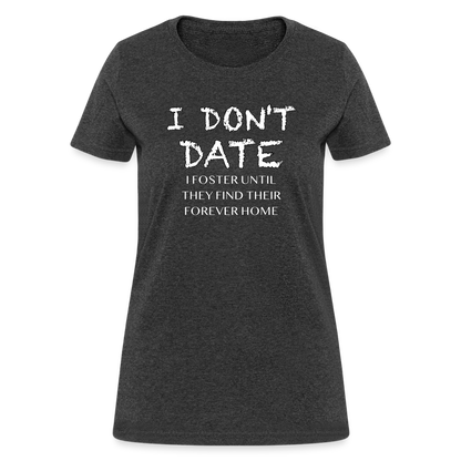 I Don't Date, I Foster Home Women's T-Shirt (Funny Dating Humor) - heather black