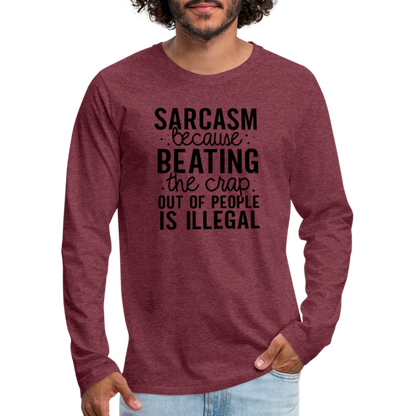 Sarcasm Because Beating People Is Illegal Men's Premium Long Sleeve T-Shirt - heather burgundy