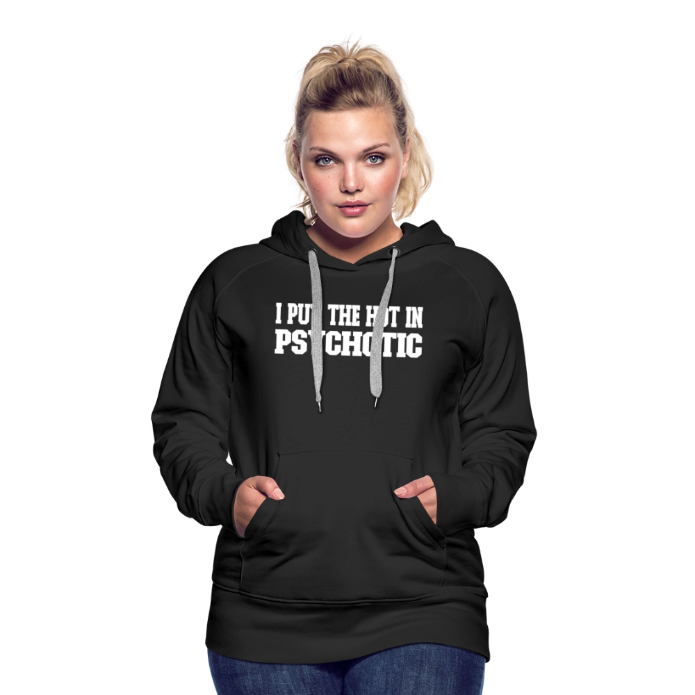 I Put The HOT in PsycHOTic Women’s Premium Hoodie Color: black