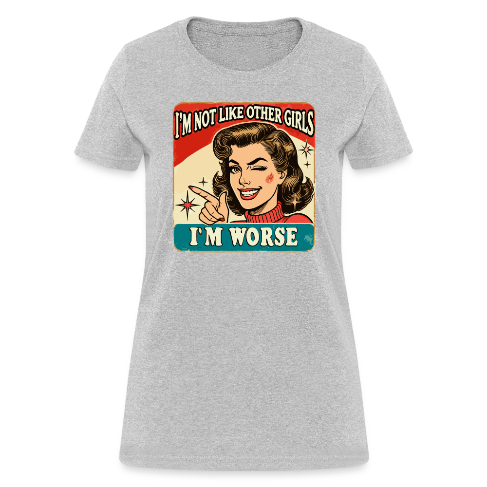 I'm Not Like Other Girls I'm Worse Women's T-Shirt - heather gray