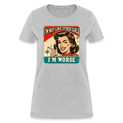 I'm Not Like Other Girls I'm Worse Women's T-Shirt - heather gray