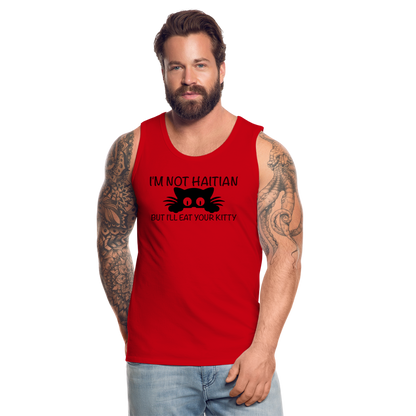 I'm Not Haitian But I'll Eat Your Kitty Men’s Premium Tank Top - red