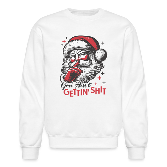 Santa Says You Ain't Gettin' Shit (Naughty Christmas) Sweatshirt - white