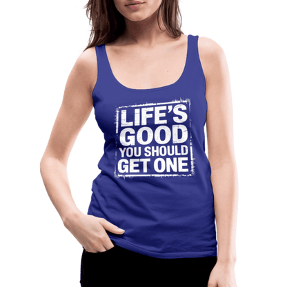 Life's Good You Should Get One Women’s Premium Tank Top - royal blue