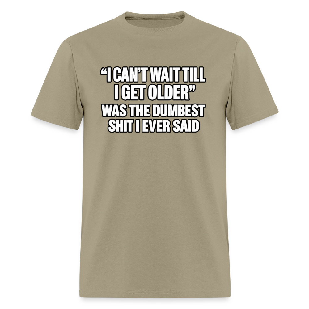 I Can’t Wait Till I Get Older – Funny T-Shirt - khaki