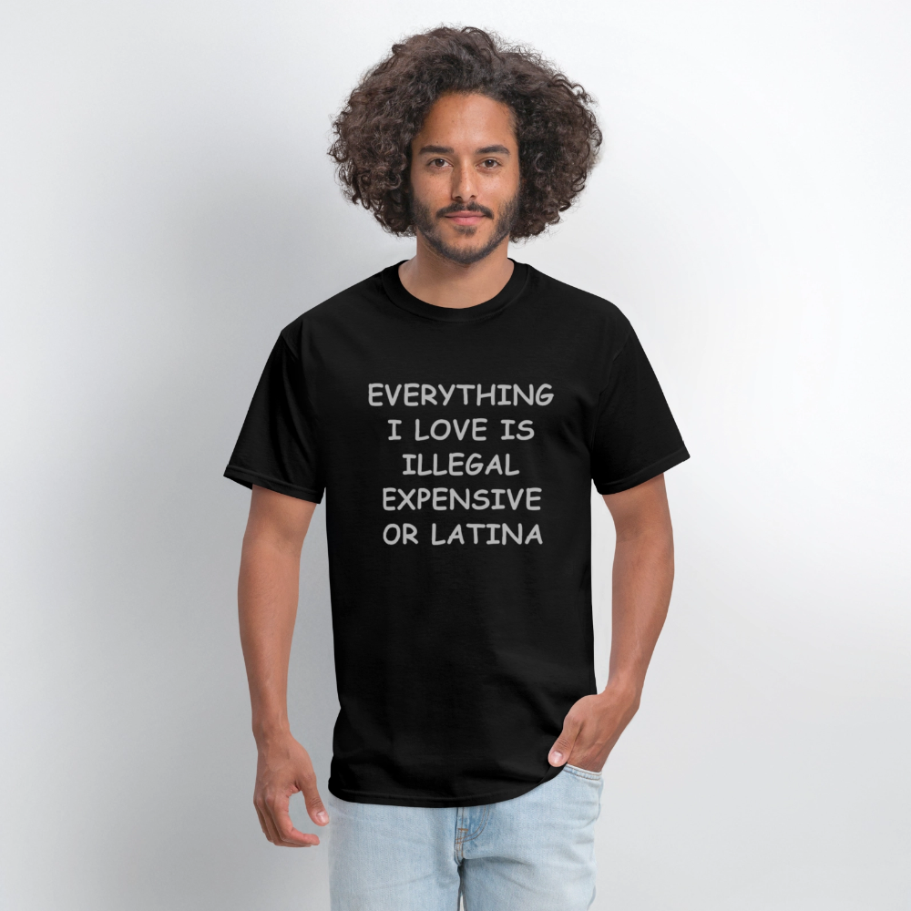Everything I Love T-Shirt - Expensive Illegal or Latina - black