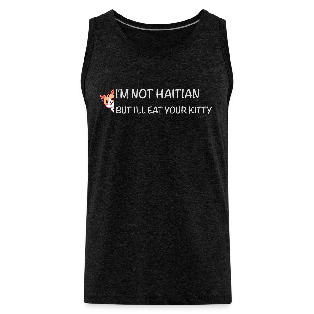 I'm Not Haitian But I'll Eat Your Kitty Men’s Premium Tank Top - charcoal grey