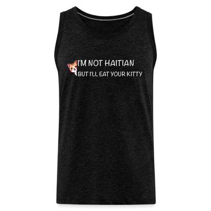 I'm Not Haitian But I'll Eat Your Kitty Men’s Premium Tank Top - charcoal grey