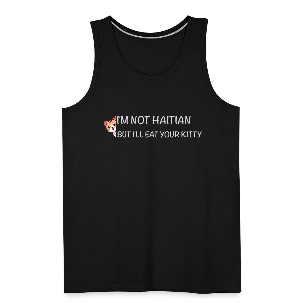 I'm Not Haitian But I'll Eat Your Kitty Men’s Premium Tank Top - black