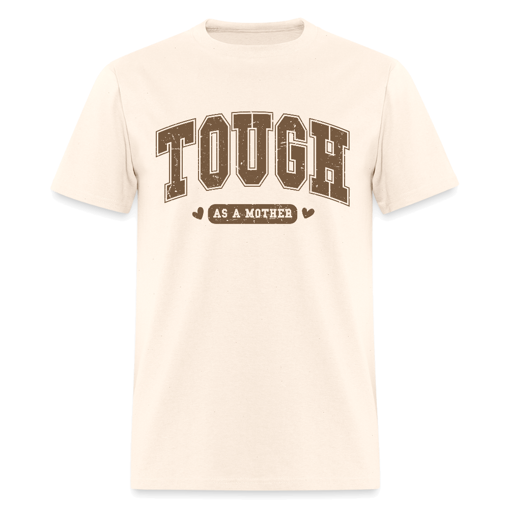 Tough as a Mother T-Shirt – Bold Statement for Strong Moms Color: natural