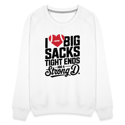 I Love Big Sacks Tight Ends and A Strong D Women’s Premium Sweatshirt (Football Season) - white