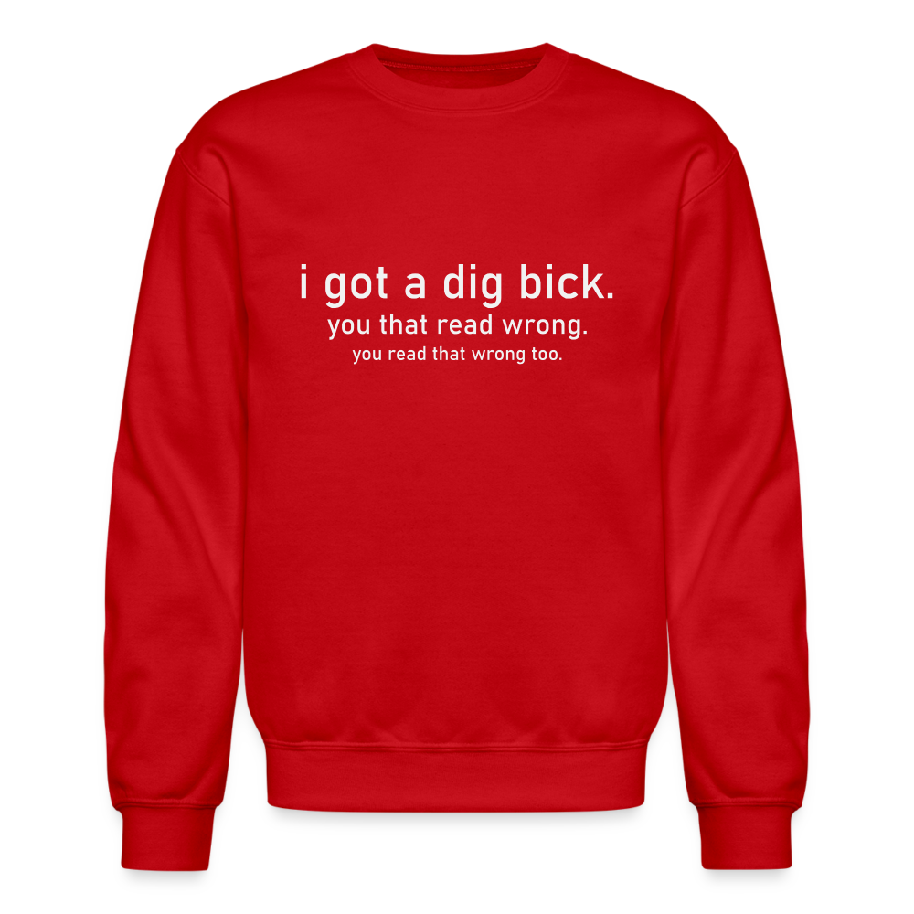 I Got a Dig Bick (You That Read Wrong) Sweatshirt - red