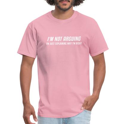 I'm Not Arguing I'm Just Explaining Why I'm Right T-Shirt - pink