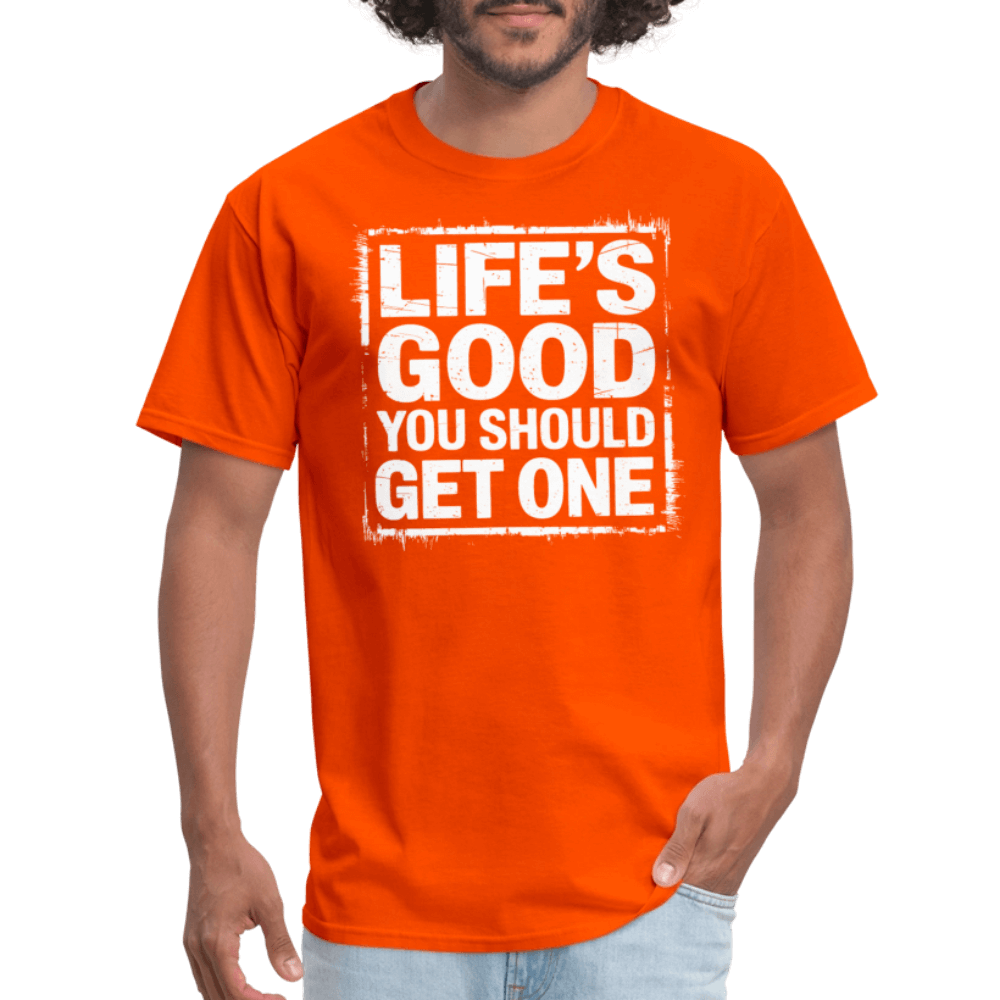 Life's Good You Should Get One T-Shirt - orange