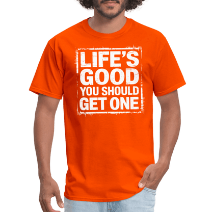 Life's Good You Should Get One T-Shirt - orange