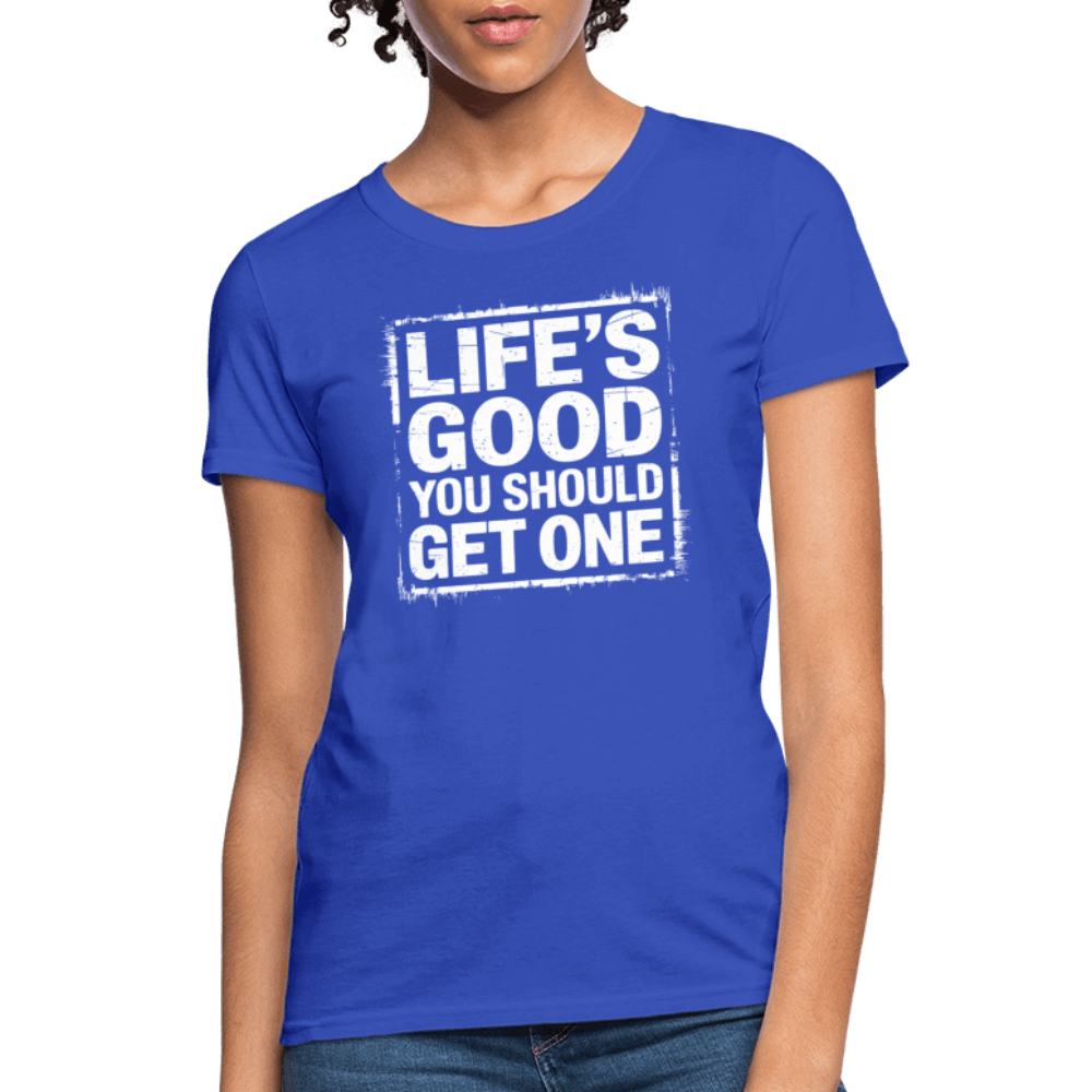 Life's Good You Should Get One Women's Contoured T-Shirt - royal blue