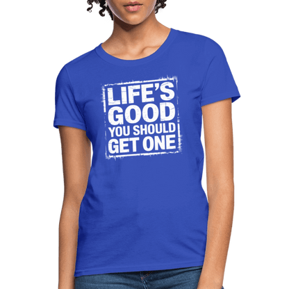 Life's Good You Should Get One Women's Contoured T-Shirt - royal blue