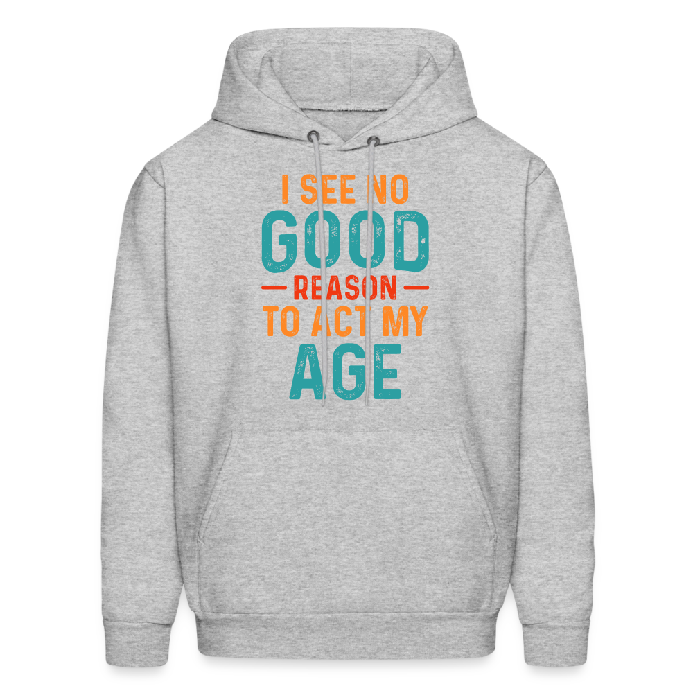 I See No Good Reason To Act My Age Hoodie - heather gray