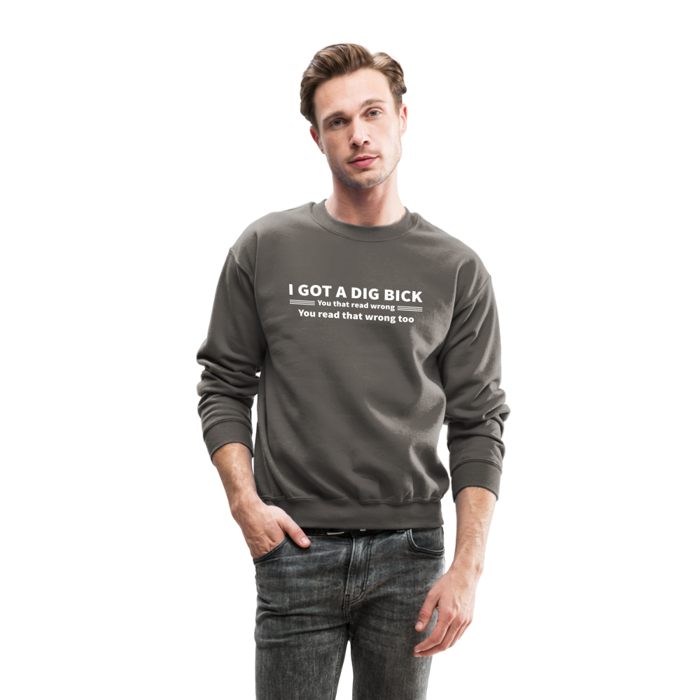 I Got a Dig Bick (You That Read Wrong) Sweatshirt - asphalt gray