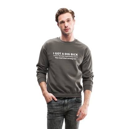 I Got a Dig Bick (You That Read Wrong) Sweatshirt - asphalt gray