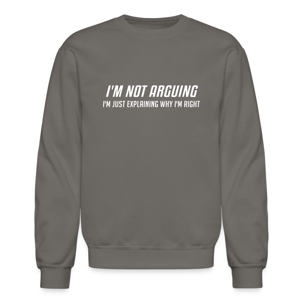 I'm Not Arguing I'm Just Explaining Why I'm Right Sweatshirt - asphalt gray